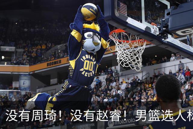 没有周琦！没有赵睿！男篮选人标准曝光，郭士强：没这5点接受不了